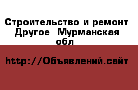 Строительство и ремонт Другое. Мурманская обл.